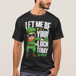 Let Me Be Your Luck Today  St Patrick's Day T-Shirt