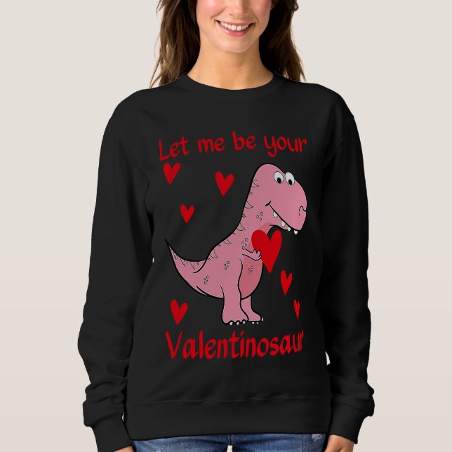 Let me be your Valentinosaur Valentines Day Heart  Sweatshirt (Front)