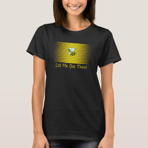 Let Me Bee There Save The Bees Design T-Shirt