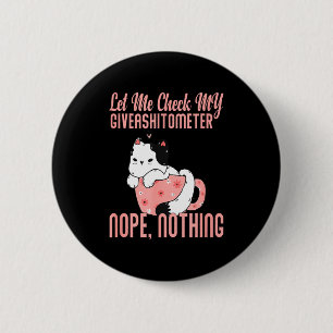 Let Me Check My Giveaometer Nope Nothing Valentin  6 Cm Round Badge