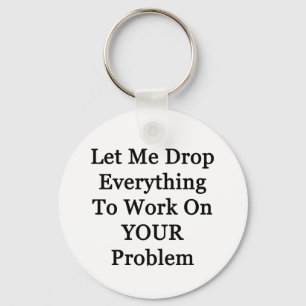 Let Me Drop Everying Key Ring