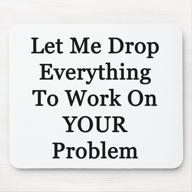 Let Me Drop Everying Mouse Pad (Front)