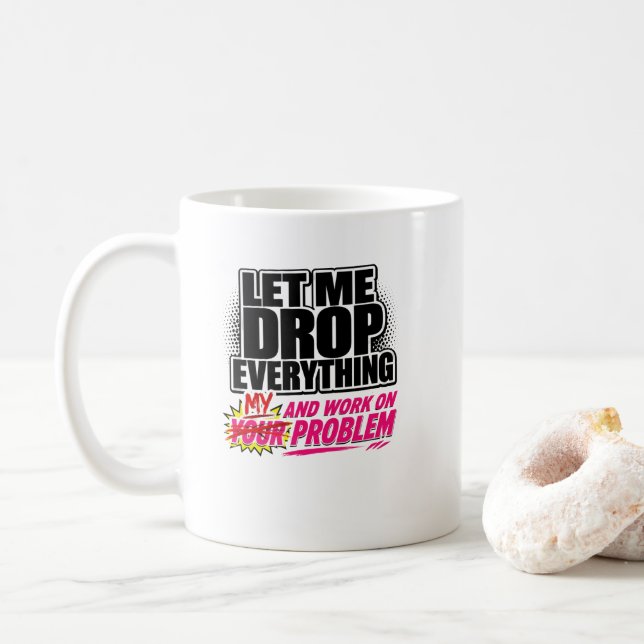 Let Me Drop Everything and Work on Your Problem  Coffee Mug (With Donut)