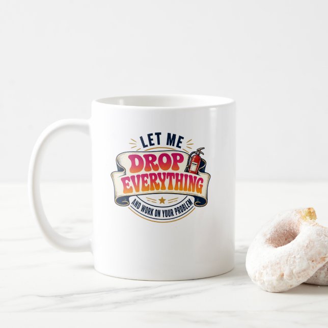 Let Me Drop Everything and Work on Your Problem  Coffee Mug (With Donut)