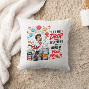 Let Me Drop Everything and Work on Your Problem Cushion