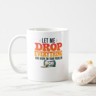 Let Me Drop Everything and Work on Your Problem Fu Coffee Mug
