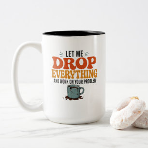 Let Me Drop Everything and Work on Your Problem Fu Two-Tone Coffee Mug