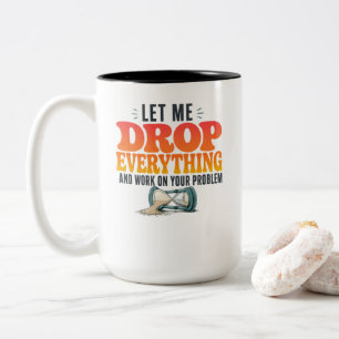 Let Me Drop Everything and Work on Your Problem Fu Two-Tone Coffee Mug