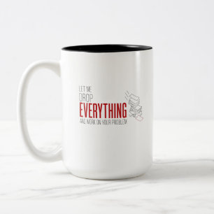 Let Me Drop Everything and Work on Your Problem  Two-Tone Coffee Mug