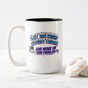 Let Me Drop Everything and Work on Your Problem Two-Tone Coffee Mug