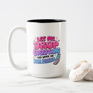 Let Me Drop Everything and Work on Your Problem – Two-Tone Coffee Mug