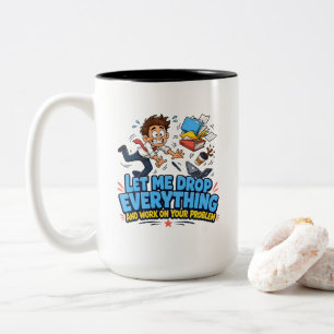 Let Me Drop Everything and Work on Your Problem Two-Tone Coffee Mug