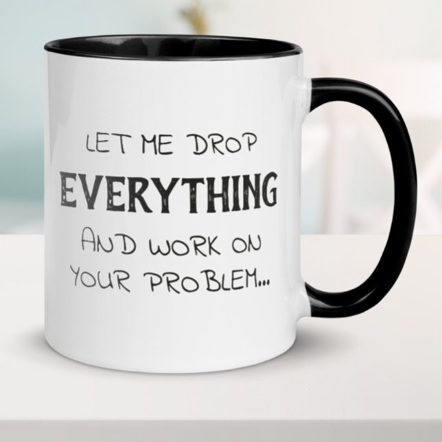 Let Me Drop Everything Funny Sarcasm Mug (Creator Uploaded)
