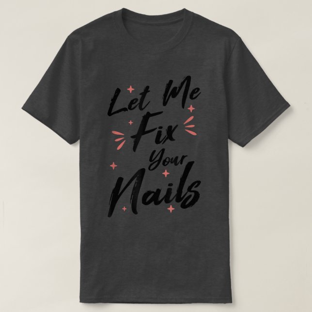 Let Me Fi Your Nails Nail Technician Nail Tech  T-Shirt (Design Front)