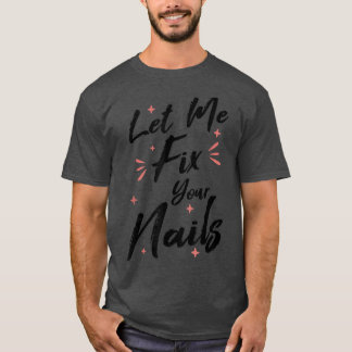 Let Me Fi Your Nails Nail Technician Nail Tech  T-Shirt