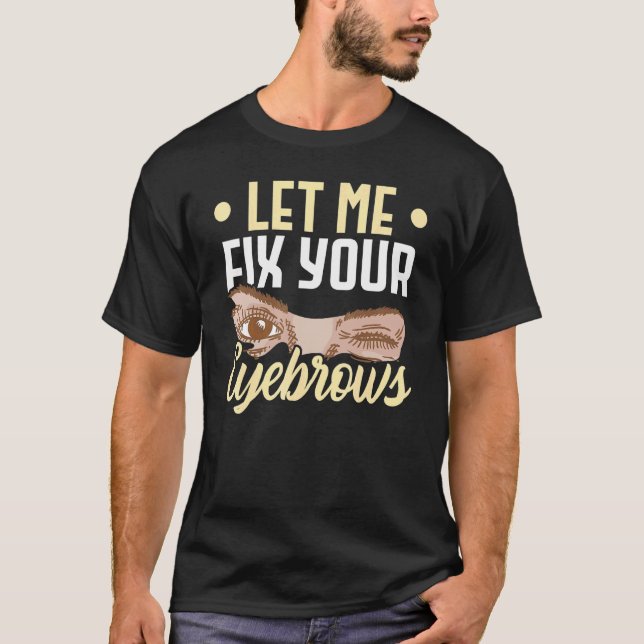 Let Me Fix Your Eyebrows Microblading Brow Artist T-Shirt (Front)