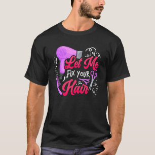 Let Me Fix Your Hair   Hairdresser Hairstylist Bar T-Shirt