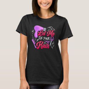 Let Me Fix Your Hair   Hairdresser Hairstylist Bar T-Shirt