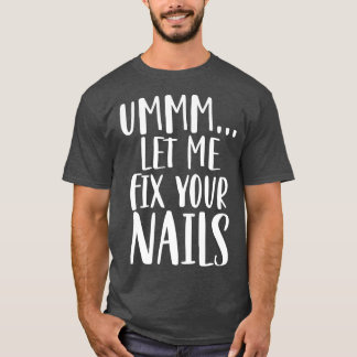 Let me fix your nails funny nail tech technician T-Shirt