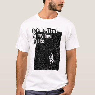 Let me float in my own space T-Shirt