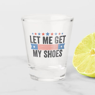 Let me Get My Shoes American Election Trump Gift Shot Glass