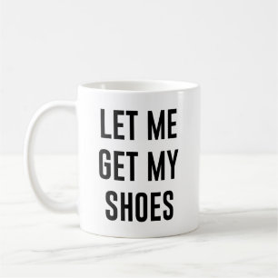 Let Me Get My Shoes Funny Political Election Coffee Mug