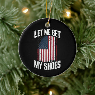 Let Me Get My Shoes Politics President Saying Ceramic Ornament
