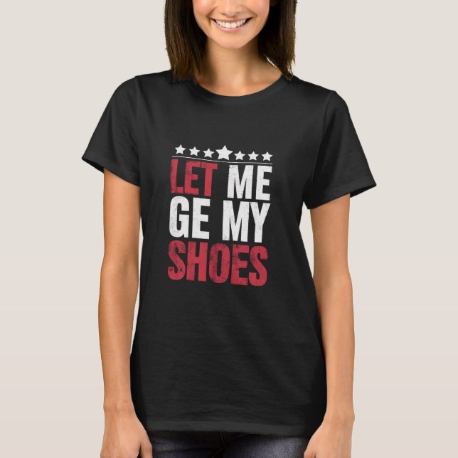 Let Me Get My Shoes Trump Funny Quote Saying T-Shirt (Front)