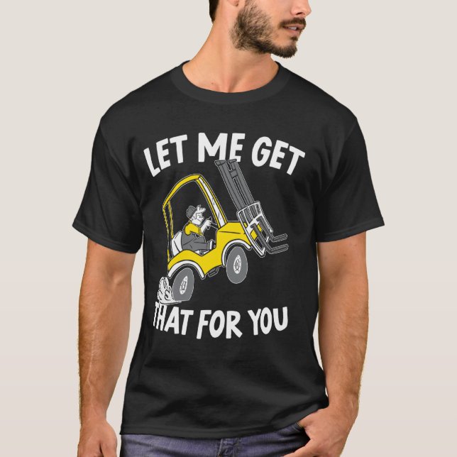 Let Me Get That For You Forklift Operator Warehous T-Shirt (Front)