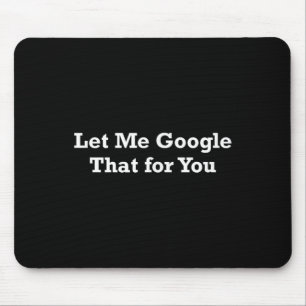 Let Me Google That For You  Mouse Pad