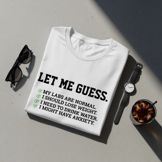 Let Me Guess My Labs Are Normal, Lose Weight T-Shirt