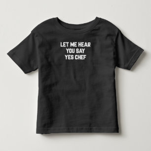 Let me hear you say yes chef Lovely Quotes Gift Toddler T-Shirt