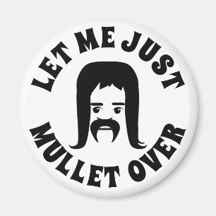 Let Me Just Mullet Over Magnet
