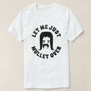 Let Me Just Mullet Over T-Shirt
