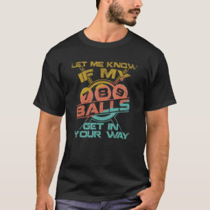 Let Me Know If My Balls Get In Your Way Billiards T-Shirt