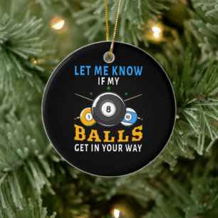Let Me Know If My Balls Get In Your Way Ceramic Ornament