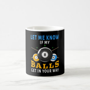 Let Me Know If My Balls Get In Your Way Coffee Mug