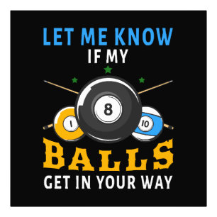 Let Me Know If My Balls Get In Your Way Photo Print