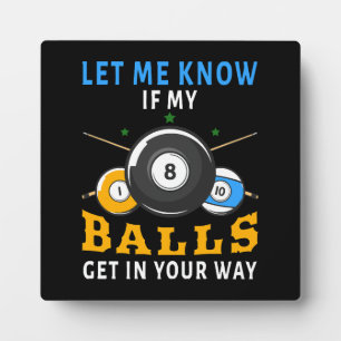 Let Me Know If My Balls Get In Your Way Plaque