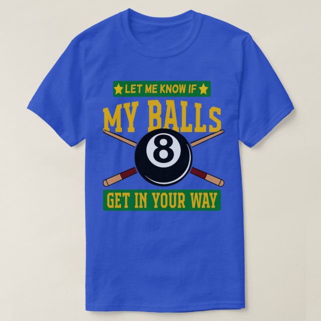 Let Me Know If My Balls Get In Your Way T-Shirt (Design Front)