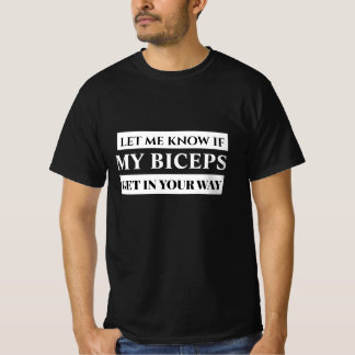 Let Me Know If My Biceps Get in Your Way Funny Gym T-Shirt