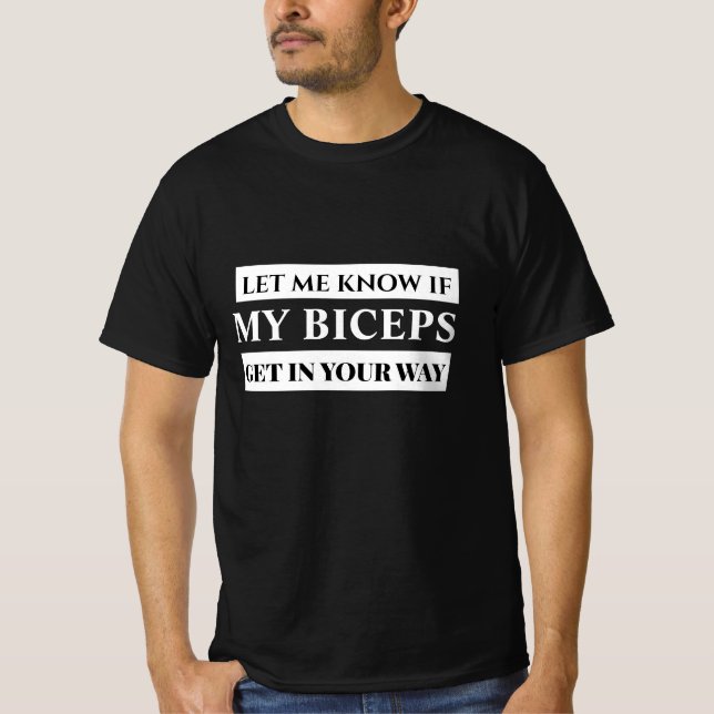 Let Me Know If My Biceps Get in Your Way Funny Gym T-Shirt (Front)