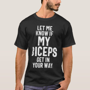 Let Me Know If My Biceps Get In Your Way Funny T-Shirt