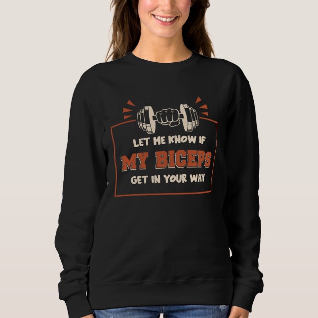 Let Me Know If My Biceps Get In Your Way Gym Worko Sweatshirt (Front)