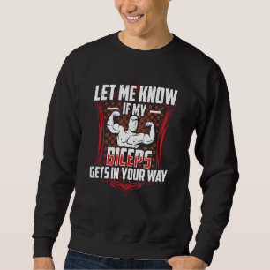 Let Me Know If My Biceps Gets In Your Way Curl Mus Sweatshirt