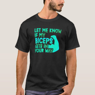 Let Me Know If My Biceps Gets In Your Way Muscle C T-Shirt