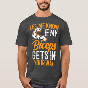 Let Me Know If My Biceps Gets In Your Way Muscle C T-Shirt