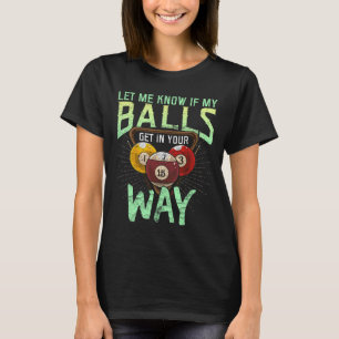Let Me Know If My Get In Your Way Billiards Defens T-Shirt