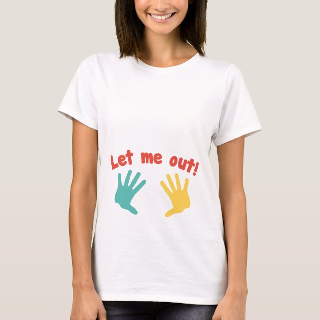 Let Me Out! Maternity T-Shirt (Front)