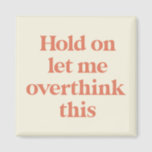 Let me Overthink This Funny Quote | Burnt Sienna Magnet<br><div class="desc">This design features the text "hold on let me overthink this" in an on-trend font and a trendy burnt sienna color! Additional colors available - for further customization contact us at sabrina@threebusybirds.com</div>